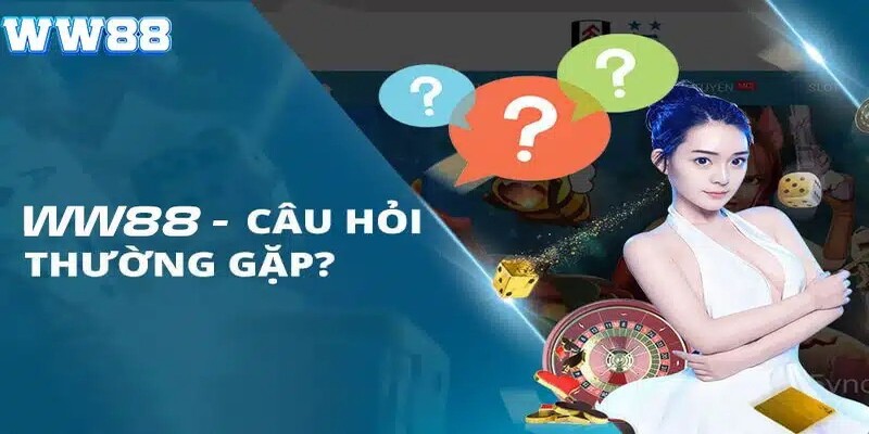 Một số câu hỏi thường gặp về đăng ký WW88